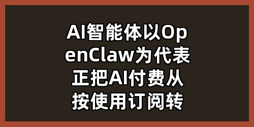 AI 智能体（以 OpenClaw 为代表）正把 AI 付费从「按使用/订阅」转向「按结果/效果付费（RaaS）」